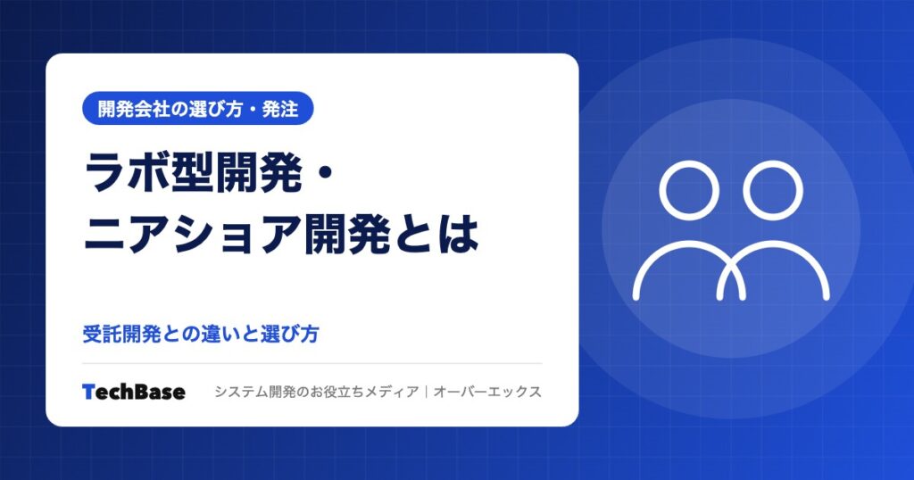 ラボ型開発・ニアショア開発とは？受託開発との違いと選び方